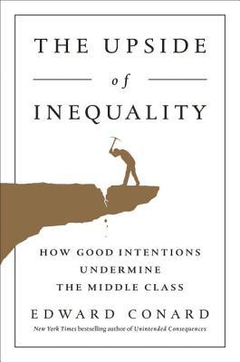 The Upside Of Inequality How Good Intentions Undermine The Middle Class Hardcover Edward Conard