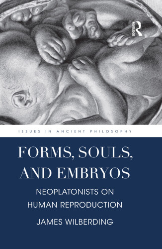 Forms Souls And Embryos Neoplatonists On Human Reproduction James Wilberding