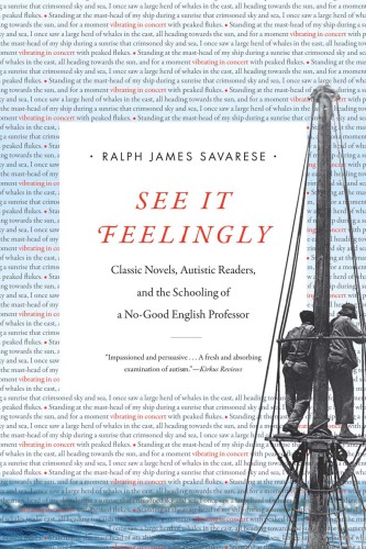 See It Feelingly Classic Novels Autistic Readers And The Schooling Of A Nogood English Professor Ralph James Savarese