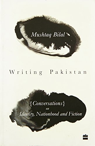 Writing Pakistan Conversations On Identity Nationhood And Fiction Mushtaq Bilal