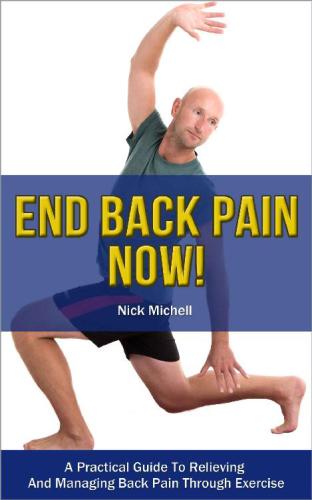 End Back Pain Now A Practical Guide To Relieving And Managing Back Pain Through Exercise 1st Edition Nick Michell