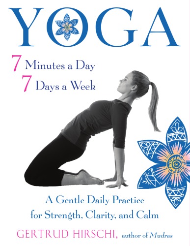 Yoga 7 Minutes A Day 7 Days A Week A Gentle Daily Practice For Strength Clarity And Calm Gertrud Hirsch