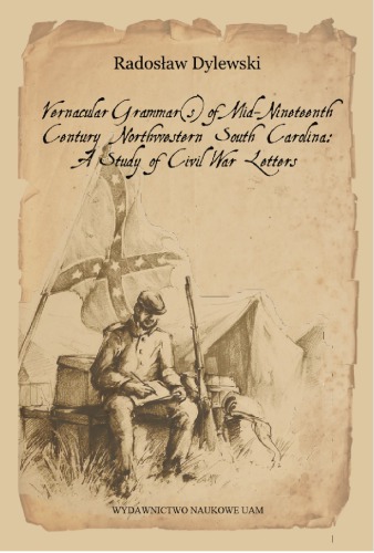 Vernacular Grammars Of Midnineteenth Century Northwestern South Carolina A Study Of Civil War Letters 1st Radoslaw Dylewski
