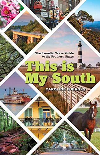This Is My South The Essential Travel Guide To The Southern States Caroline Eubanks