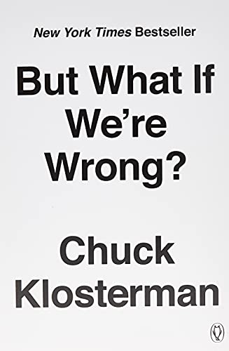 But What If Were Wrong Chuck Klosterman