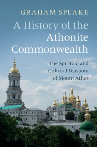 A History Of The Athonite Commonwealth The Spiritual And Cultural Diaspora Of Mount Athos Graham Speake
