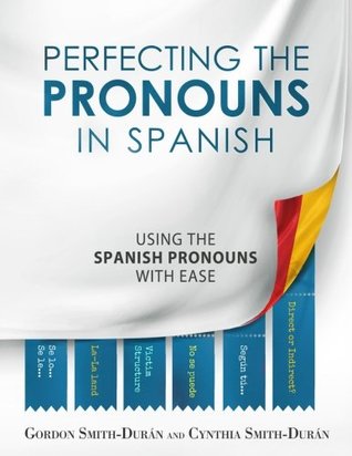 Perfecting The Pronouns In Spanish A Workbook Designed With You In Mind Gordon Smithdurn Cynthia Smithdurn