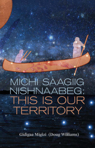 Michi Saagiig Nishnaabeg This Is Our Territory Gidigaa Migizi Doug Williams