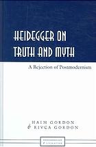 Heidegger On Truth And Myth A Rejection Of Postmodernism Gordon