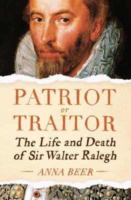 The Last Days Of Ralegh Writer A Explorer A Patriot A Traitor Hardcover Anna Beer