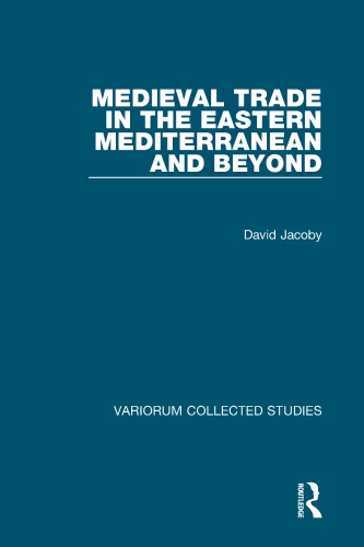 Medieval Trade In The Eastern Mediterranean And Beyond David Jacoby
