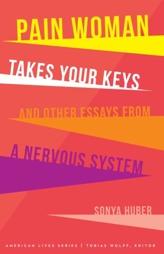 Pain Woman Takes Your Keys And Other Essays From A Nervous System Paperback Sonya Huber
