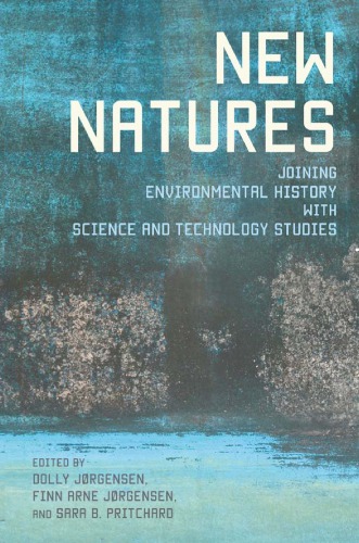 New Natures Joining Environmental History With Science And Technology Studies Dolly Jrgensen Finn Arne Jrgensen Sara B Pritchard Eds