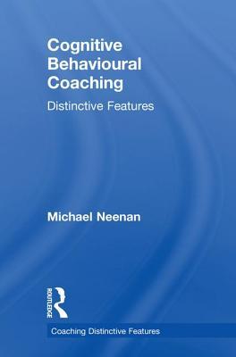 Cognitive Behavioural Coaching Distinctive Features Hardcover Michael Neenan