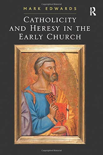 Catholicity And Heresy In The Early Church Edwards M J