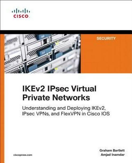Ikev2 Ipsec Virtual Private Networks Understanding And Deploying Ikev2 Ipsec Vpns And Flexvpn In Cisco Ios Bartlett
