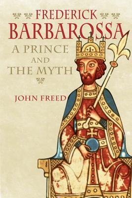 Frederick Barbarossa A Prince And The Myth Hardcover John B Freed