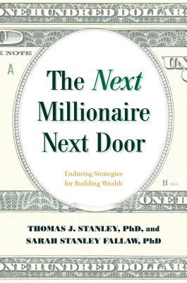 The Next Millionaire Next Door Enduring Strategies For Building Wealth Thomas J Stanley Sarah Stanley Fallaw