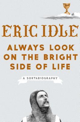 Always Look On The Bright Side Of Life A Sortabiography Hardcover Eric Idle