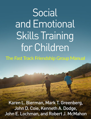 Social And Emotional Skills Training For Children The Fast Track Friendship Group Manual Karen L Bierman Et Al