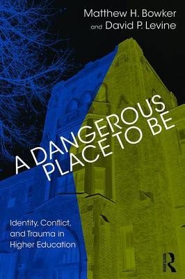 A Dangerous Place To Be Identity Conflict And Trauma In Higher Education Paperback Matthew H Bowker