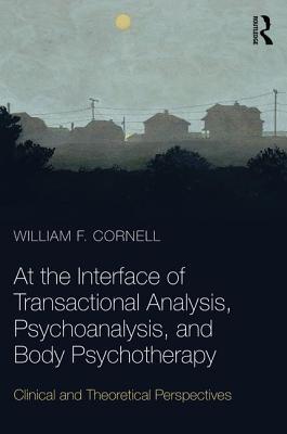 At The Interface Of Transactional Analysis Psychoanalysis And Body Psychotherapy Clinical And Theoretical Perspectives Paperback William F Cornell