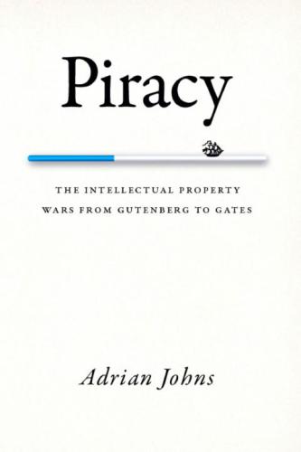 Piracy The Intellectual Property Wars From Gutenberg To Gates Adrian Johns