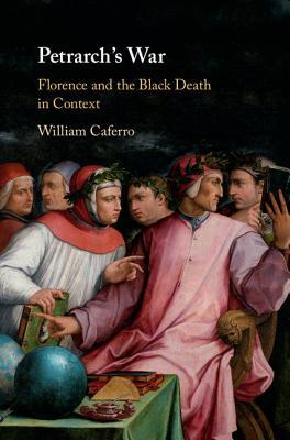 Petrarchs War Florence And The Black Death In Context Hardcover William Caferro