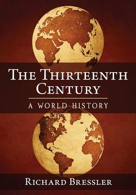 The Thirteenth Century A World History Richard Bressler