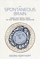 The Spontaneous Brain From The Mindbody To The Worldbrain Problem Northoff
