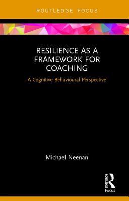 Resilience As A Framework For Coaching A Cognitive Behavioural Perspective Hardcover Michael Neenan