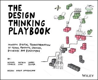The Design Thinking Playbook Mindful Digital Transformation Of Teams Products Services Businesses And Ecosystems Ebook Michael Lewrick