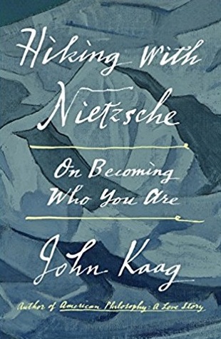Hiking With Nietzsche On Becoming Who You Are Hardcover John Kaag