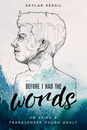 Before I Had The Words On Being A Transgender Young Adult Skylar Kergil