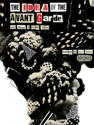 The Idea Of The Avant Garde And What It Means Today Paperback Leger Marc James