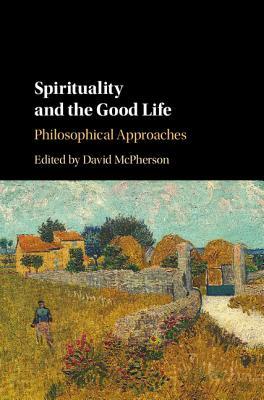Spirituality And The Good Life Philosophical Approaches Hardcover David Mcpherson