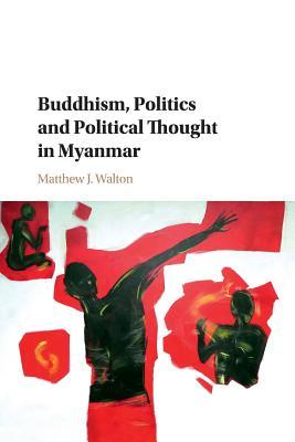 Buddhism Politics And Political Thought In Myanmar Paperback Matthew J Walton
