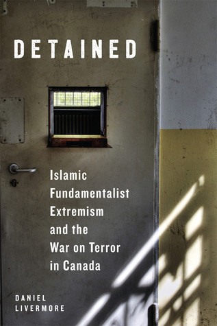 Detained Islamic Fundamentalist Extremism And The War On Terror In Canada Hardcover Daniel Livermore
