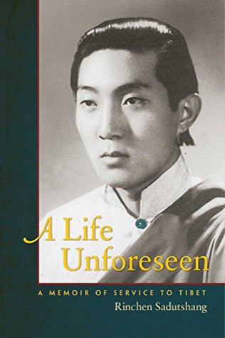 A Life Unforeseen A Memoir Of Service To Tibet Rinchen Sadutshang