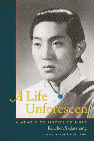A Life Unforeseen A Memoir Of Service To Tibet Rinchen Sadutshang