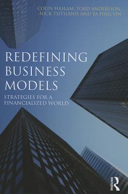 Redefining Business Models Strategies For A Financialized World Paperback Colin Haslam Tord Andersson Nicholas Tsitsianis