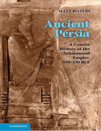 Ancient Persia A Concise History Of The Achaemenid Empire 550330 Bce Matt Waters