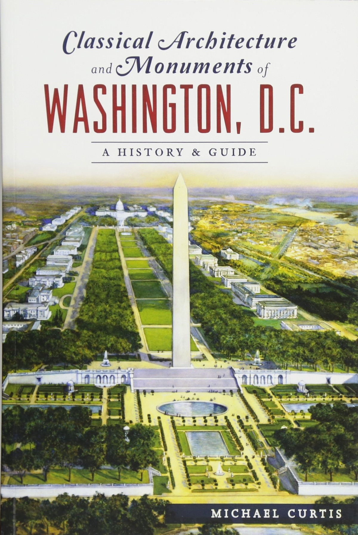 Classical Architecture And Monuments Of Washington Dc A History Guide Michael Curtis