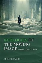 Ecologies Of The Moving Image Cinema Affect Nature Adrian J Ivakhiv