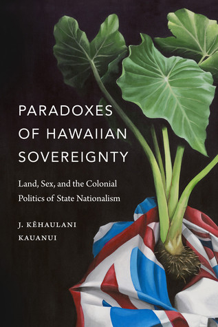 Paradoxes Of Hawaiian Sovereignty Land Sex And The Colonial Politics Of State Nationalism Paperback J Khaulani Kauanui