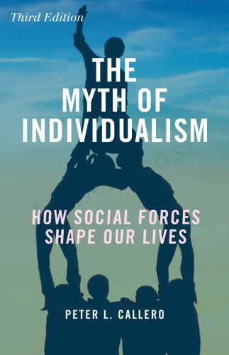 The Myth Of Individualism How Social Forces Shape Our Lives 3rd Peter L Callero