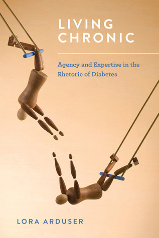 Living Chronic Agency And Expertise In The Rhetoric Of Diabetes Paperback Lora Arduser