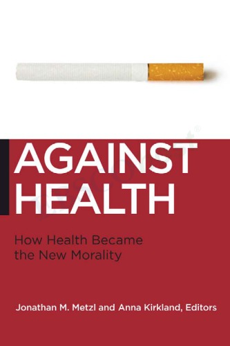 Against Health How Health Became The New Morality Jonathan M Metzl Anna Kirkland Eds