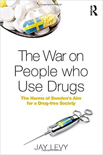 The War On People Who Use Drugs The Harms Of Swedens Aim For A Drugfree Society 1st Edition Jay Levy