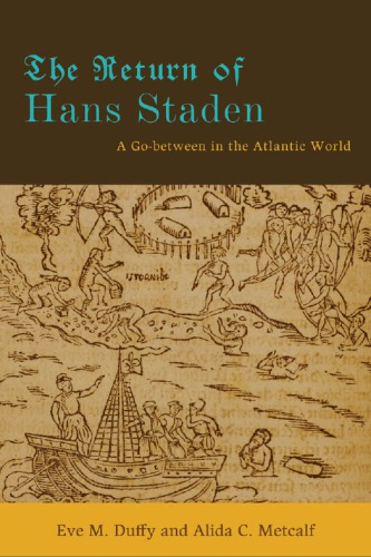The Return Of Hans Staden A Gobetween In The Atlantic World Eve M Duffy